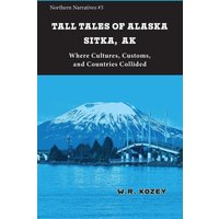 Tall Tales of Alaska Sitka AK: Where Cultures, Customs, and Countries Collided (Northern Narratives) - Tall Tales of Alaska Sitka AK: Where Cultures, Customs, and Countries Collided (Northern Narratives) - jetzt bei oelder-buchhandlung.de kaufen