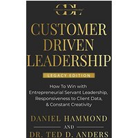 Customer Driven Leadership: How To Win with Entrepreneurial Servant Leadership, Responsiveness to Client Data, & Constant Creativity - Legacy Edition - Customer Driven Leadership: How To Win with Entrepreneurial Servant Leadership, Responsiveness to Client Data, & Constant Creativity - Legacy Edition - jetzt bei oelder-buchhandlung.de kaufen
