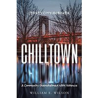 Chilltown: Jersey City - Hoboken: A Community Overwhelmed with Violence - Chilltown: Jersey City - Hoboken: A Community Overwhelmed with Violence - jetzt bei oelder-buchhandlung.de kaufen