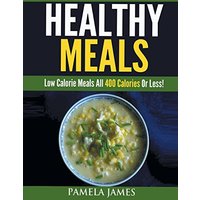 Healthy Meals: Low Calorie Meals All 400 Calories or Less! - Healthy Meals: Low Calorie Meals All 400 Calories or Less! - jetzt bei oelder-buchhandlung.de kaufen