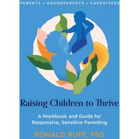 Raising Children to Thrive: A Workbook and Guide for Responsive, Sensitive Parenting - Raising Children to Thrive: A Workbook and Guide for Responsive, Sensitive Parenting - jetzt bei oelder-buchhandlung.de kaufen