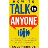 How to Talk to Anyone: Fail-Proof Strategies to Start and Keep the Conversation Going, Make Friends, and Build a Rich Social Life - How to Talk to Anyone: Fail-Proof Strategies to Start and Keep the Conversation Going, Make Friends, and Build a Rich Social Life - jetzt bei oelder-buchhandlung.de kaufen