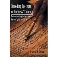 Decoding Precepts of Oneness Theology: Reinvestigating the Incarnation Beyond Spirit and Flesh - Decoding Precepts of Oneness Theology: Reinvestigating the Incarnation Beyond Spirit and Flesh - jetzt bei oelder-buchhandlung.de kaufen