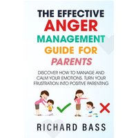 The Effective Anger Management Guide for Parents: Discover How to Manage and Calm Your Emotions; Turn Your Frustration Into Positive Parenting (Successful Parenting) - The Effective Anger Management Guide for Parents: Discover How to Manage and Calm Your Emotions; Turn Your Frustration Into Positive Parenting (Successful Parenting) - jetzt bei oelder-buchhandlung.de kaufen