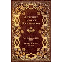 A Picture Book of Bookbindings - Part II: Before 1550-1800 - Victoria & Albert Museum