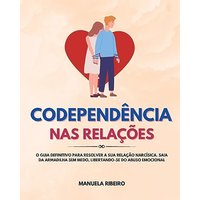 Codependência Nas Relações: O Guia Definitivo para Resolver a Sua Relação Narcísica. Saia da Armadilha Sem Medo, Libertando-Se do Abuso Emocional - Codependência Nas Relações: O Guia Definitivo para Resolver a Sua Relação Narcísica. Saia da Armadilha Sem Medo, Libertando-Se do Abuso Emocional - jetzt bei oelder-buchhandlung.de kaufen
