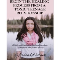 Begin the Healing Process from a Toxic Teenage Relationship: A Guide and Workbook of Positive Affirmations, Self-Reflection, and Journal Writing - Begin the Healing Process from a Toxic Teenage Relationship: A Guide and Workbook of Positive Affirmations, Self-Reflection, and Journal Writing - jetzt bei oelder-buchhandlung.de kaufen