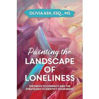 Painting the Landscape of Loneliness: The Drive to Connect and The Strategies to Identify Your Needs - Painting the Landscape of Loneliness: The Drive to Connect and The Strategies to Identify Your Needs - jetzt bei oelder-buchhandlung.de kaufen