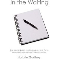 In the Waiting: One Mom's Quest for Finding Joy and Faith During Her Daughter's TBI Recovery - In the Waiting: One Mom's Quest for Finding Joy and Faith During Her Daughter's TBI Recovery - jetzt bei oelder-buchhandlung.de kaufen