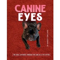 CANINE EYES: THE SOUL CAPTURED THROUGH THE LENS OF A PET-SITTER - CANINE EYES: THE SOUL CAPTURED THROUGH THE LENS OF A PET-SITTER - jetzt bei oelder-buchhandlung.de kaufen