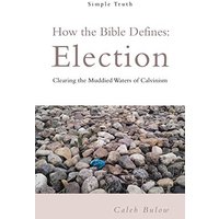 How the Bible Defines: Election: Clearing the Muddied Waters of Calvinism - How the Bible Defines: Election: Clearing the Muddied Waters of Calvinism - jetzt bei oelder-buchhandlung.de kaufen
