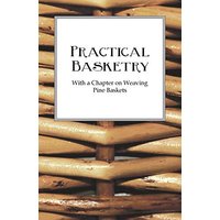Practical Basketry - With a Chapter on Weaving Pine Baskets