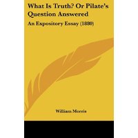 What Is Truth? Or Pilate's Question Answered: An Expository Essay (1880)