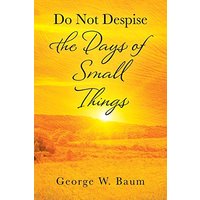 Do Not Despise the Days of Small Things - Do Not Despise the Days of Small Things - jetzt bei oelder-buchhandlung.de kaufen