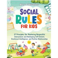 Social Rules for Kids: 27 Principles for Mastering Respectful Interactions and Developing Self-Esteem, Emotional Intelligence, and Positive Relationships - Social Rules for Kids: 27 Principles for Mastering Respectful Interactions and Developing Self-Esteem, Emotional Intelligence, and Positive Relationships - jetzt bei oelder-buchhandlung.de kaufen