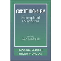 Constitutionalism: Phil Foundations: Philosophical Foundations (Cambridge Studies in Philosophy and Law)