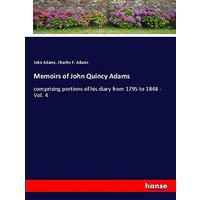 Memoirs of John Quincy Adams: comprising portions of his diary from 1795 to 1848 - Vol. 4