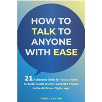 How to Talk To Anyone With Ease: 21 Actionable Skills for Young Adults to Tackle Social Anxiety and Make Friends in the AI-Driven Digital Age: 21 ... and Make Friends in the AI-Drive Digital Age - How to Talk To Anyone With Ease: 21 Actionable Skills for Young Adults to Tackle Social Anxiety and Make Friends in the AI-Driven Digital Age: 21 ... and Make Friends in the AI-Drive Digital Age - jetzt bei oelder-buchhandlung.de kaufen