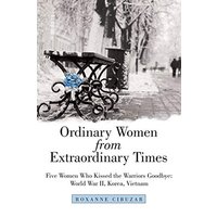 Ordinary Women from Extraordinary Times: Five Women Who Kissed the Warriors Goodbye: World War Ii, Korea, Vietnam - Ordinary Women from Extraordinary Times: Five Women Who Kissed the Warriors Goodbye: World War Ii, Korea, Vietnam - jetzt bei oelder-buchhandlung.de kaufen