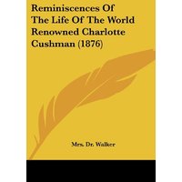 Reminiscences Of The Life Of The World Renowned Charlotte Cushman (1876)