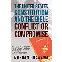 The United States Constitution and the Bible Conflict or Compromise: Exercise Your Rights as a Citizen Christian Pursuing the American Dream - The United States Constitution and the Bible Conflict or Compromise: Exercise Your Rights as a Citizen Christian Pursuing the American Dream - jetzt bei oelder-buchhandlung.de kaufen