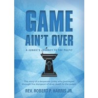 Game Ain't Over: A Junkie's Journey to the Pulpit - Game Ain't Over: A Junkie's Journey to the Pulpit - jetzt bei oelder-buchhandlung.de kaufen