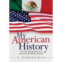 My American History: The Life and Opinions Of an American of Mexican Descent - My American History: The Life and Opinions Of an American of Mexican Descent - jetzt bei oelder-buchhandlung.de kaufen