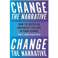 Change the Narrative: How to Foster an Antiracist Culture in Your School - Change the Narrative: How to Foster an Antiracist Culture in Your School - jetzt bei oelder-buchhandlung.de kaufen