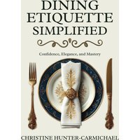 Dining Etiquette Simplified: Your Guide to Confidence, Elegance, and Mastery - Dining Etiquette Simplified: Your Guide to Confidence, Elegance, and Mastery - jetzt bei oelder-buchhandlung.de kaufen