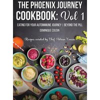 The Phoenix Journey Cookbook: Eating For Your Autoimmune Journey | Beyond the Pill - The Phoenix Journey Cookbook: Eating For Your Autoimmune Journey | Beyond the Pill - jetzt bei oelder-buchhandlung.de kaufen