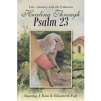 Healing Through Psalm 23: Life-Journey with the Unknown - Healing Through Psalm 23: Life-Journey with the Unknown - jetzt bei oelder-buchhandlung.de kaufen