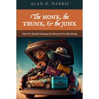 The Monk, the Trunk, and the Junk: How Pre-Death Cleaning Can Become Pro-Life Giving - The Monk, the Trunk, and the Junk: How Pre-Death Cleaning Can Become Pro-Life Giving - jetzt bei oelder-buchhandlung.de kaufen