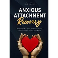 Anxious Attachment Recovery: Proven Steps to Conquer Relationship Anxiety, Rebuild Trust, and Cultivate Lasting Love - Anxious Attachment Recovery: Proven Steps to Conquer Relationship Anxiety, Rebuild Trust, and Cultivate Lasting Love - jetzt bei oelder-buchhandlung.de kaufen