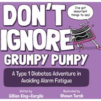 Don't Ignore Grumpy Pumpy: A Type 1 Diabetes Adventure in Avoiding Alarm Fatigue - Don't Ignore Grumpy Pumpy: A Type 1 Diabetes Adventure in Avoiding Alarm Fatigue - jetzt bei oelder-buchhandlung.de kaufen