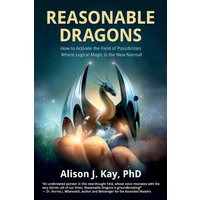 Reasonable Dragons: How to Activate the Field of Possibilities Where Logical Magic Is the New Normal - Reasonable Dragons: How to Activate the Field of Possibilities Where Logical Magic Is the New Normal - jetzt bei oelder-buchhandlung.de kaufen