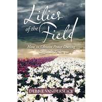 Lilies of the Field: How to Obtain Peace During Difficult Times - Lilies of the Field: How to Obtain Peace During Difficult Times - jetzt bei oelder-buchhandlung.de kaufen