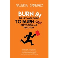 Burn In: The Ultimate Guide to Burnout Recovery and Prevention: Unlocking the Secrets to Work-Life Harmony, Personal Empowerment, and Sustainable Well-Being - Burn In: The Ultimate Guide to Burnout Recovery and Prevention: Unlocking the Secrets to Work-Life Harmony, Personal Empowerment, and Sustainable Well-Being - jetzt bei oelder-buchhandlung.de kaufen