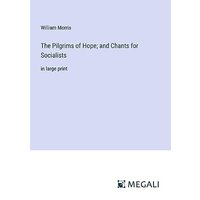 The Pilgrims of Hope; and Chants for Socialists: in large print