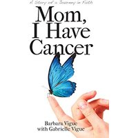Mom, I Have Cancer: A Story of a Journey in Faith - Mom, I Have Cancer: A Story of a Journey in Faith - jetzt bei oelder-buchhandlung.de kaufen