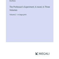 The Professor's Experiment; A novel, In Three Volumes: Volume 2 - in large print