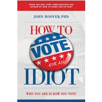 How to Vote for an Idiot: Who You Are Is How You Vote - How to Vote for an Idiot: Who You Are Is How You Vote - jetzt bei oelder-buchhandlung.de kaufen