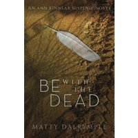 Be with the Dead: An Ann Kinnear Suspense Novel (The Ann Kinnear Suspense Novels, Band 6) - Be with the Dead: An Ann Kinnear Suspense Novel (The Ann Kinnear Suspense Novels, Band 6) - jetzt bei oelder-buchhandlung.de kaufen