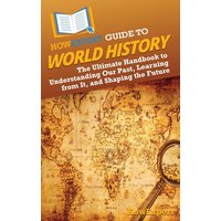 HowExpert Guide to World History: The Ultimate Handbook to Understanding Our Past, Learning from It, and Shaping the Future - HowExpert Guide to World History: The Ultimate Handbook to Understanding Our Past, Learning from It, and Shaping the Future - jetzt bei oelder-buchhandlung.de kaufen