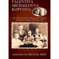Valentina Michailovna Kopytina: from Stalin to Auschwitz, Rescue & New Identity, Trained for a German War Nurse, USA - Valentina Michailovna Kopytina: from Stalin to Auschwitz, Rescue & New Identity, Trained for a German War Nurse, USA - jetzt bei oelder-buchhandlung.de kaufen