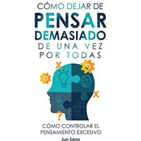 Cómo Dejar de Pensar Demasiado de Una Vez Por Todas: Ejercicios y Técnicas para Aliviar la Ansiedad y Reducir los Pensamientos Negativos - Cómo Dejar de Pensar Demasiado de Una Vez Por Todas: Ejercicios y Técnicas para Aliviar la Ansiedad y Reducir los Pensamientos Negativos - jetzt bei oelder-buchhandlung.de kaufen