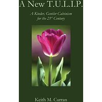 A New T.U.L.I.P.: A Kinder, Gentler Calvinism for the 21st Century - A New T.U.L.I.P.: A Kinder, Gentler Calvinism for the 21st Century - jetzt bei oelder-buchhandlung.de kaufen