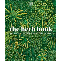 The Herb Book: The Stories, Science, and History of Herbs