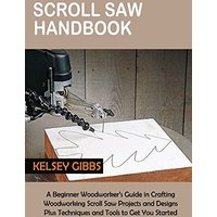 Scroll Saw Handbook: A Beginner Woodworker's Guide in Crafting Woodworking Scroll Saw Projects and Designs Plus Techniques and Tools to Get You Started - Scroll Saw Handbook: A Beginner Woodworker's Guide in Crafting Woodworking Scroll Saw Projects and Designs Plus Techniques and Tools to Get You Started - jetzt bei oelder-buchhandlung.de kaufen