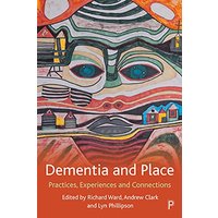 Dementia and Place: Practices, Experiences and Connections