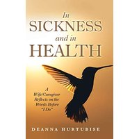 In Sickness and in Health: A Wife/Caregiver Reflects on the Words Before I Do - In Sickness and in Health: A Wife/Caregiver Reflects on the Words Before I Do - jetzt bei oelder-buchhandlung.de kaufen